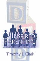 Inspired Parenting: A Father's Ideas on Being a Dad