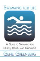 Swimming for Life: A Guide to Swimming for Fitness, Health and Enjoyment