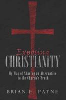 Exposing Christianity: My Way of Sharing an Alternative to the Church's Truth