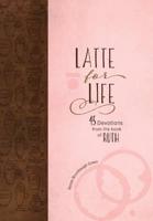 Latte for Life: 45 Devotions from the Book of Ruth