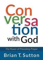 Conversation With God: The Power of Prevailing Prayer