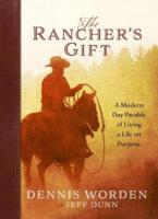 The Rancher's Gift: A Modern Day Parable of Living of Life on Purpose