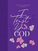 2021 12-Month Planner: I Trust You God (Faux Ziparound)