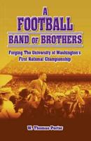 A Football Band of Brothers: Forging the University of Washington's First National Championship