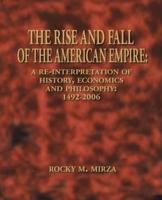 The Rise and Fall of the American Empire: A Re-Interpretation of History, Economics and Philosophy: 1492-2006