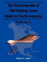 The Encyclopedia of Old Fishing Lures: Made in North America - Volume 1
