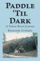 Paddle 'Til Dark: A Yukon River Journey