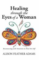 Healing Through the Eyes of a Woman: Reconnecting with Intuition to Heal the Self