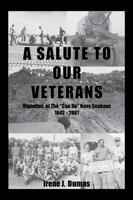 A Salute To Our Veterans: Vignettes Of The "Can Do" Navy Seabees 1942 - 2007