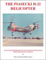 The Piasecki H-21 Helicopter: An Illustrated History of the H-21 Helicopter and Its Designer, Frank N. Piasecki