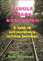 Single Track Obsession: A Book of Extraordinary Railway Journeys