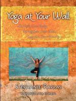 Yoga at Your Wall: Stretch Your Body, Strengthen Your Soul, Support Your Practice