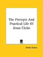The Precepts And Practical Life Of Jesus Christ