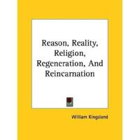 Reason, Reality, Religion, Regeneration, And Reincarnation