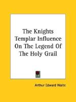 The Knights Templar Influence On The Legend Of The Holy Grail