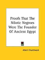 Proofs That The Nilotic Negroes Were The Founder Of Ancient Egypt