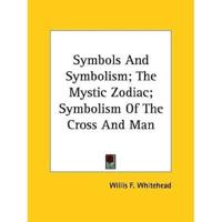 Symbols And Symbolism; The Mystic Zodiac; Symbolism Of The Cross And Man