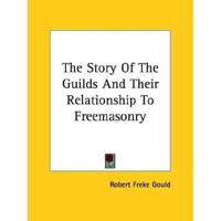 The Story Of The Guilds And Their Relationship To Freemasonry