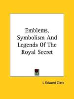 Emblems, Symbolism And Legends Of The Royal Secret