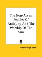 The Non-aryan Peoples of Antiquity and the Worship of the Sun