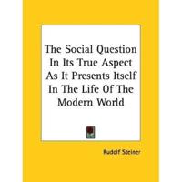 The Social Question In Its True Aspect As It Presents Itself In The Life Of The Modern World