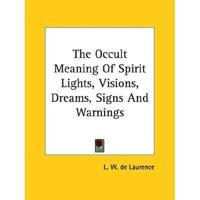 The Occult Meaning Of Spirit Lights, Visions, Dreams, Signs And Warnings
