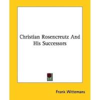 Christian Rosencreutz And His Successors
