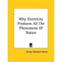 Why Electricity Produces All The Phenomena Of Nature