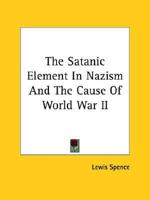 The Satanic Element In Nazism And The Cause Of World War II