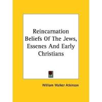 Reincarnation Beliefs Of The Jews, Essenes And Early Christians
