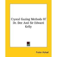Crystal Gazing Methods Of Dr. Dee And Sir Edward Kelly
