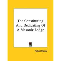 The Constituting And Dedicating Of A Masonic Lodge