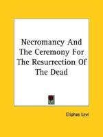 Necromancy And The Ceremony For The Resurrection Of The Dead