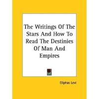 The Writings Of The Stars And How To Read The Destinies Of Man And Empires