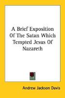 A Brief Exposition Of The Satan Which Tempted Jesus Of Nazareth