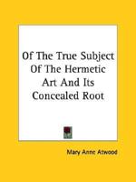 Of The True Subject Of The Hermetic Art And Its Concealed Root