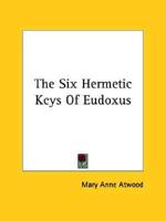 The Six Hermetic Keys Of Eudoxus