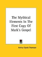 The Mythical Elements In The First Copy Of Mark's Gospel