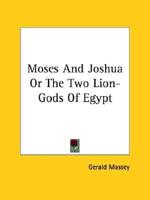 Moses And Joshua Or The Two Lion-Gods Of Egypt