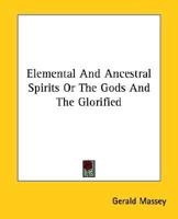 Elemental And Ancestral Spirits Or The Gods And The Glorified