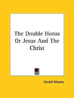 The Double Horus Or Jesus And The Christ