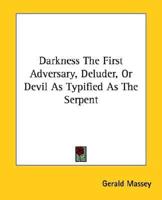 Darkness The First Adversary, Deluder, Or Devil As Typified As The Serpent