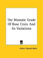 The Masonic Grade Of Rose Croix And Its Variations