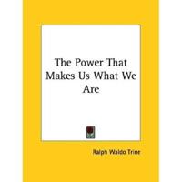 The Power That Makes Us What We Are
