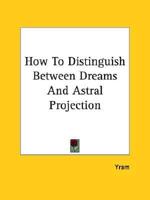 How To Distinguish Between Dreams And Astral Projection