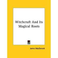 Witchcraft And Its Magical Roots