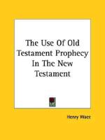 The Use Of Old Testament Prophecy In The New Testament