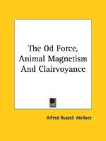 The Od Force, Animal Magnetism And Clairvoyance