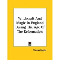 Witchcraft and Magic in England During the Age of the Reformation