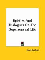 Epistles And Dialogues On The Supersensual Life